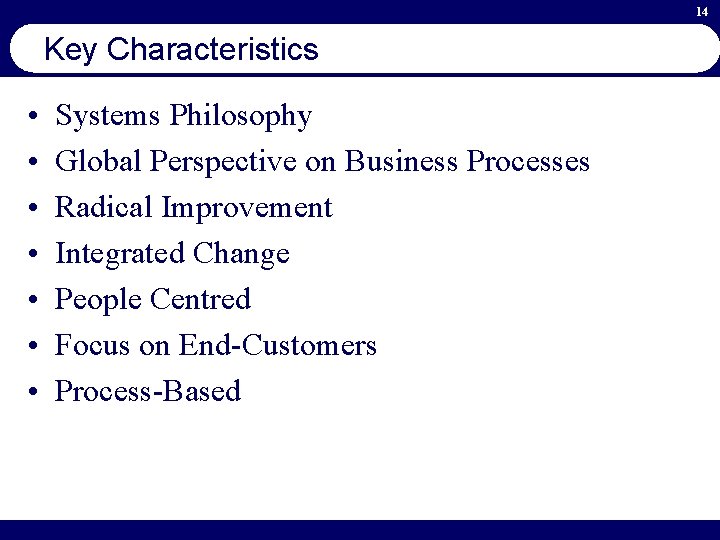 14 Key Characteristics • • Systems Philosophy Global Perspective on Business Processes Radical Improvement