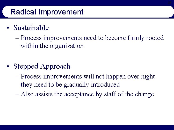 17 Radical Improvement • Sustainable – Process improvements need to become firmly rooted within