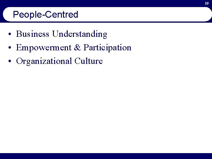 19 People-Centred • Business Understanding • Empowerment & Participation • Organizational Culture 