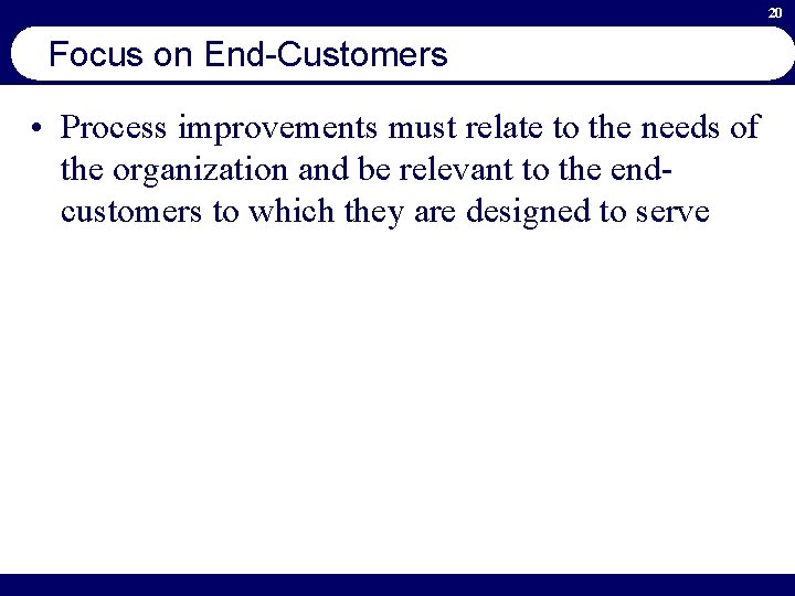 20 Focus on End-Customers • Process improvements must relate to the needs of the