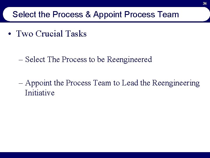 34 Select the Process & Appoint Process Team • Two Crucial Tasks – Select