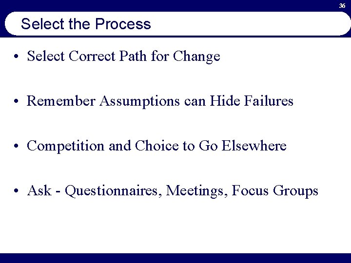 36 Select the Process • Select Correct Path for Change • Remember Assumptions can