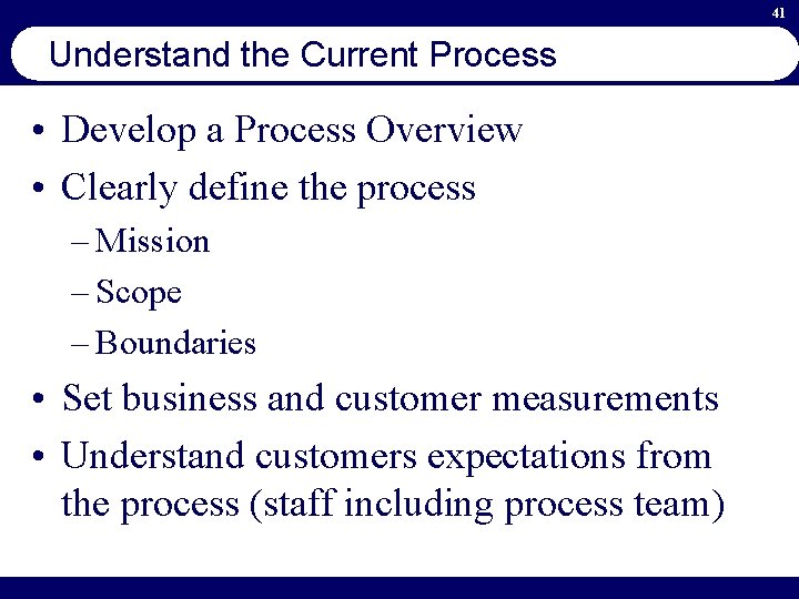 41 Understand the Current Process • Develop a Process Overview • Clearly define the