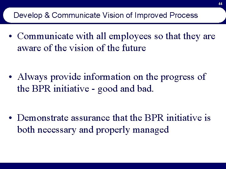 44 Develop & Communicate Vision of Improved Process • Communicate with all employees so