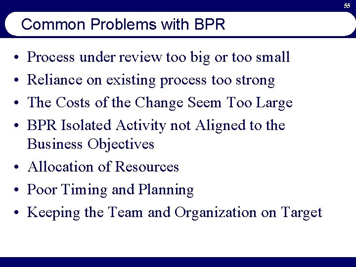 55 Common Problems with BPR • • Process under review too big or too