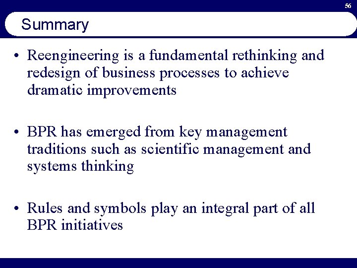 56 Summary • Reengineering is a fundamental rethinking and redesign of business processes to
