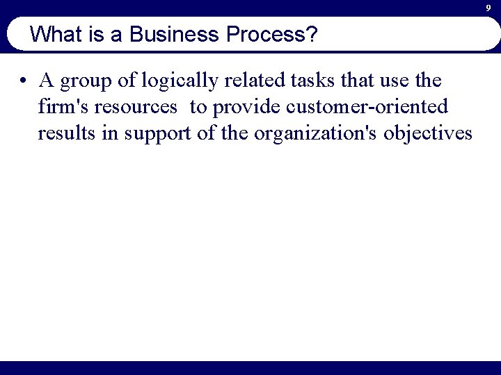 9 What is a Business Process? • A group of logically related tasks that