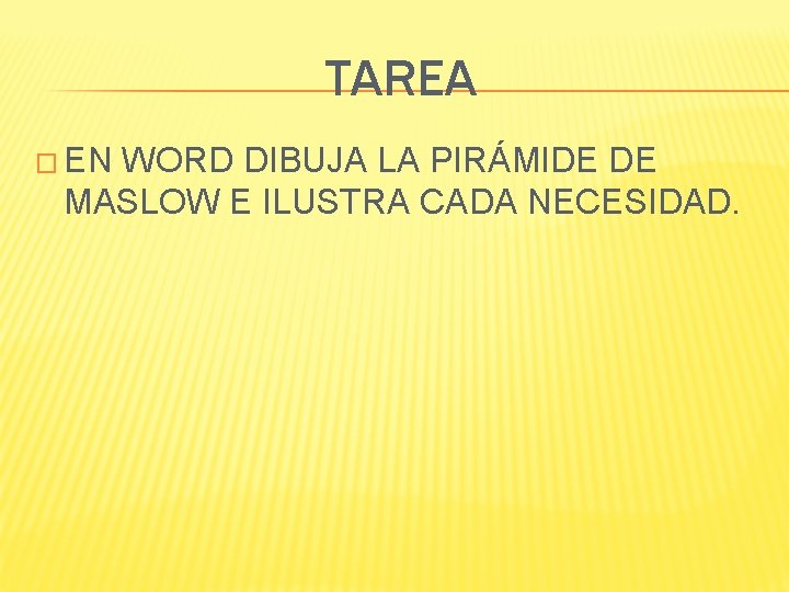 TAREA � EN WORD DIBUJA LA PIRÁMIDE DE MASLOW E ILUSTRA CADA NECESIDAD. 