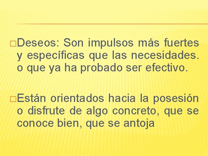 �Deseos: Son impulsos más fuertes y específicas que las necesidades. o que ya ha