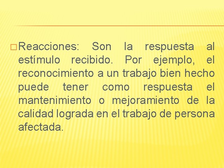 � Reacciones: Son la respuesta al estímulo recibido. Por ejemplo, el reconocimiento a un