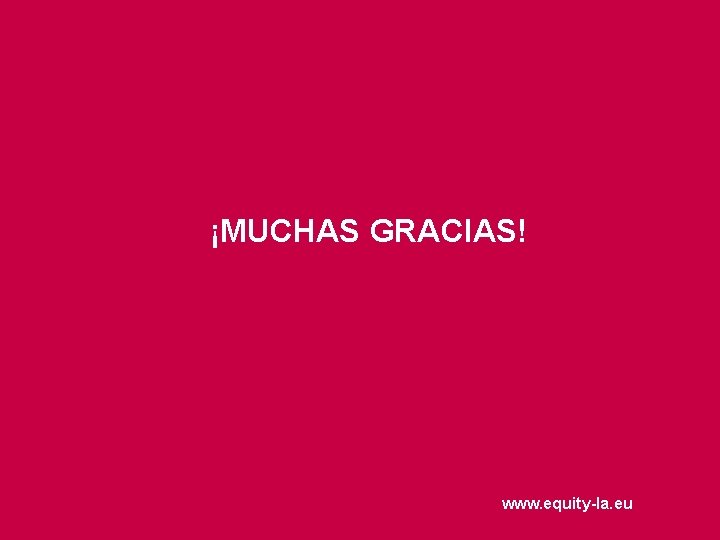 ¡MUCHAS GRACIAS! www. equity-la. eu 