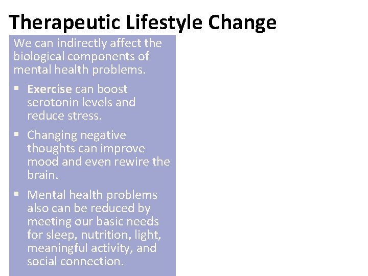 Therapeutic Lifestyle Change We can indirectly affect the biological components of mental health problems.