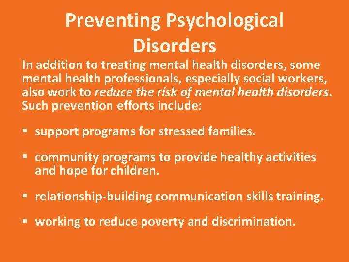Preventing Psychological Disorders In addition to treating mental health disorders, some mental health professionals,