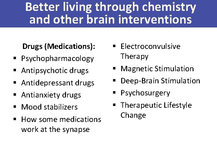 Better living through chemistry and other brain interventions § § § Drugs (Medications): Psychopharmacology