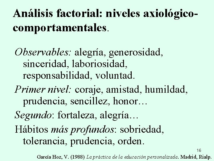 Análisis factorial: niveles axiológicocomportamentales. Observables: alegría, generosidad, sinceridad, laboriosidad, responsabilidad, voluntad. Primer nivel: coraje,