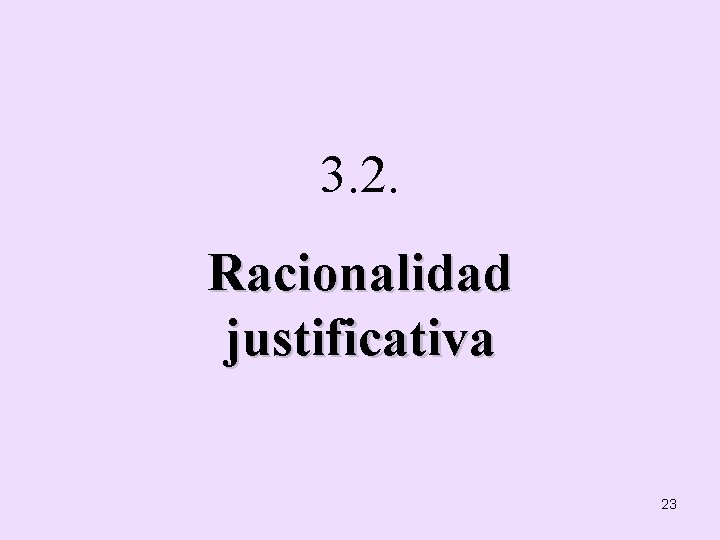 3. 2. Racionalidad justificativa 23 