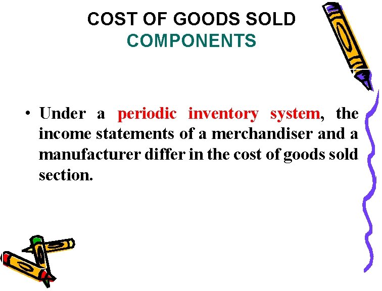 COST OF GOODS SOLD COMPONENTS • Under a periodic inventory system, the income statements