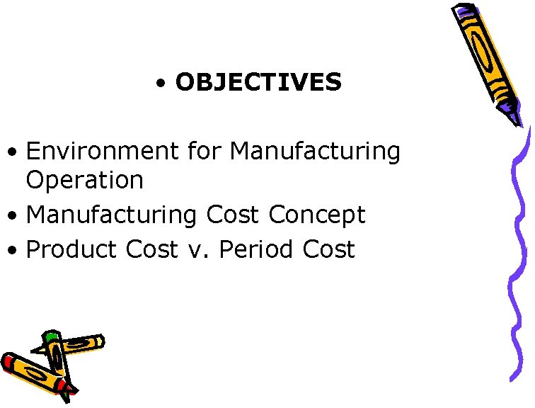  • OBJECTIVES • Environment for Manufacturing Operation • Manufacturing Cost Concept • Product