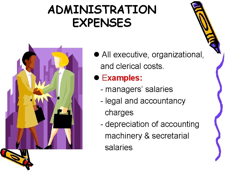 ADMINISTRATION EXPENSES l All executive, organizational, and clerical costs. l Examples: - managers’ salaries