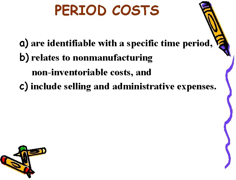 PERIOD COSTS a) are identifiable with a specific time period, b) relates to nonmanufacturing