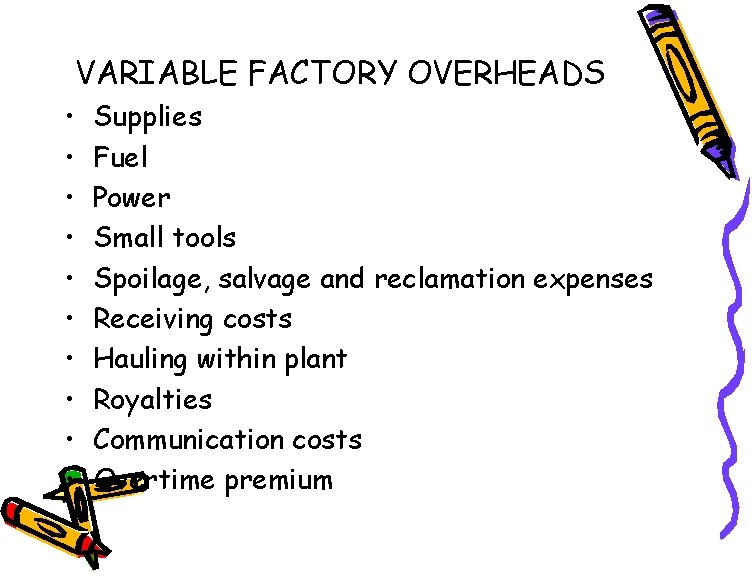 VARIABLE FACTORY OVERHEADS • • • Supplies Fuel Power Small tools Spoilage, salvage and