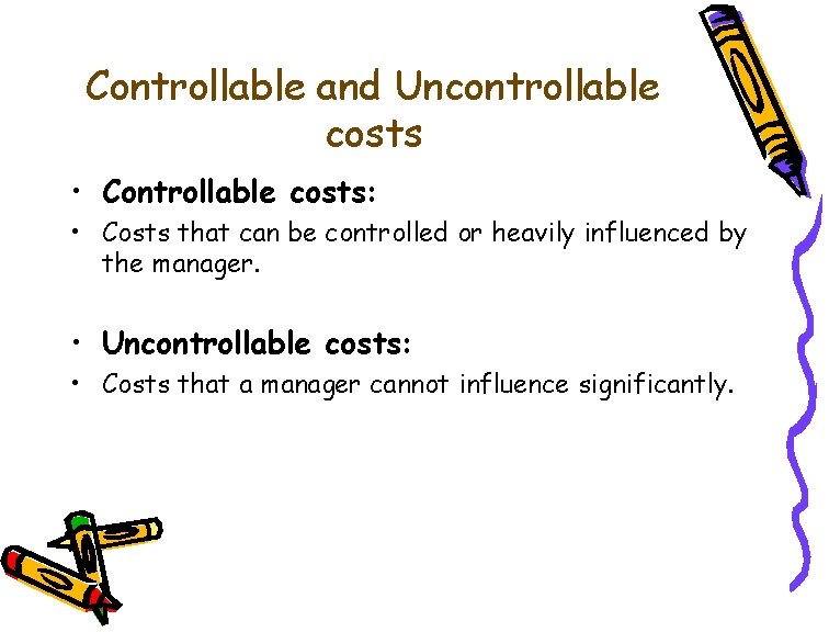 Controllable and Uncontrollable costs • Controllable costs: • Costs that can be controlled or