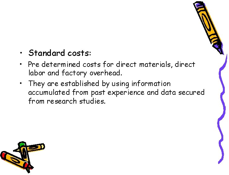  • Standard costs: • Pre determined costs for direct materials, direct labor and