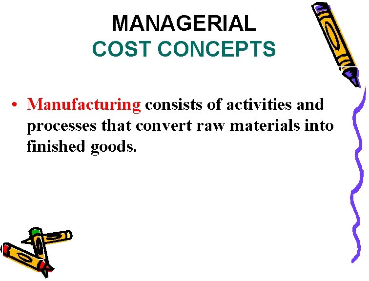 MANAGERIAL COST CONCEPTS • Manufacturing consists of activities and processes that convert raw materials