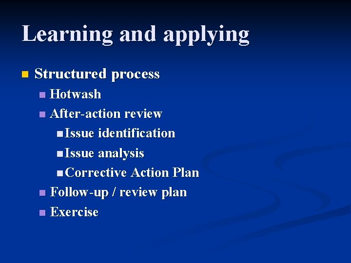 Learning and applying n Structured process Hotwash n After-action review n Issue identification n