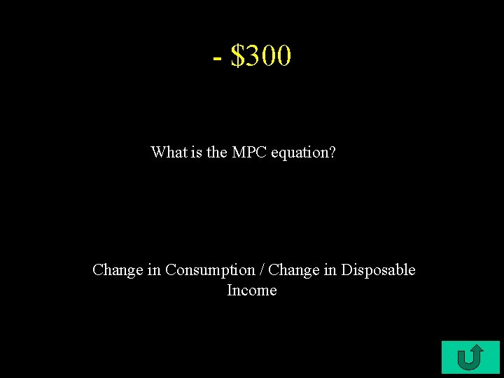 - $300 What is the MPC equation? Change in Consumption / Change in Disposable