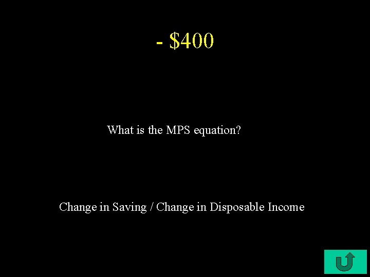 - $400 What is the MPS equation? Change in Saving / Change in Disposable