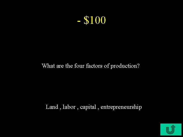 - $100 What are the four factors of production? Land , labor , capital