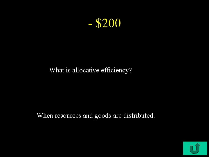 - $200 What is allocative efficiency? When resources and goods are distributed. 