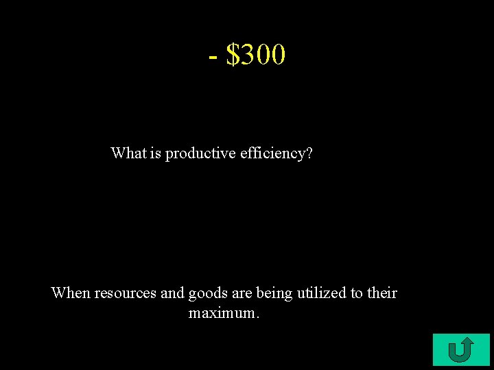 - $300 What is productive efficiency? When resources and goods are being utilized to