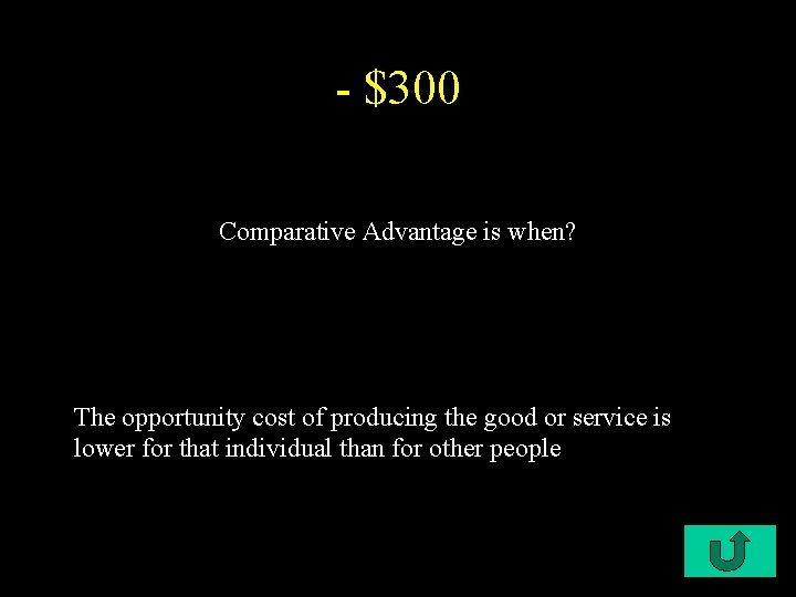 - $300 Comparative Advantage is when? The opportunity cost of producing the good or