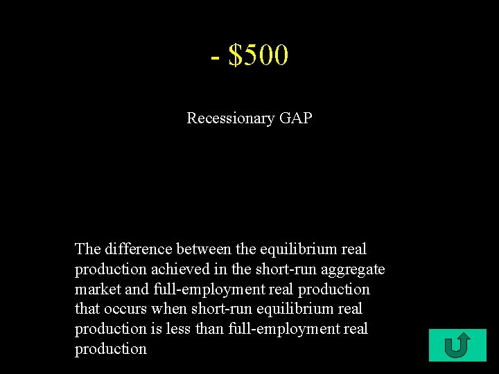 - $500 Recessionary GAP The difference between the equilibrium real production achieved in the