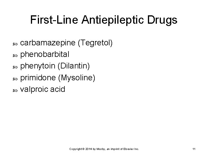 First-Line Antiepileptic Drugs carbamazepine (Tegretol) phenobarbital phenytoin (Dilantin) primidone (Mysoline) valproic acid Copyright ©