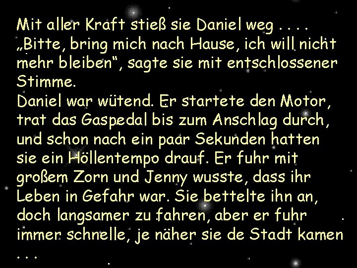 Mit aller Kraft stieß sie Daniel weg. . „Bitte, bring mich nach Hause, ich