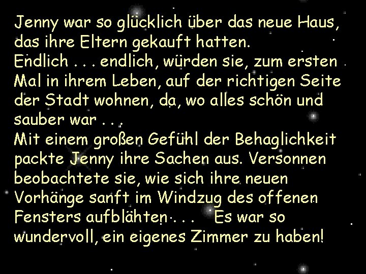 Jenny war so glücklich über das neue Haus, das ihre Eltern gekauft hatten. Endlich.