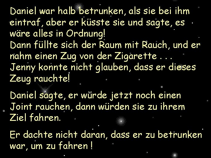 Daniel war halb betrunken, als sie bei ihm eintraf, aber er küsste sie und