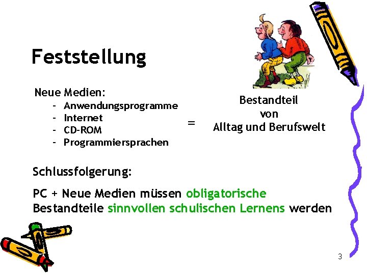 Feststellung Neue Medien: – – Anwendungsprogramme Internet CD-ROM Programmiersprachen = Bestandteil von Alltag und