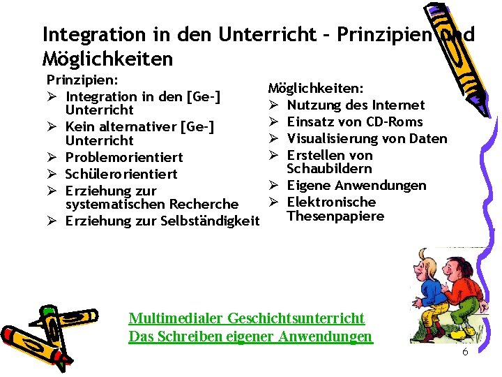 Integration in den Unterricht – Prinzipien und Möglichkeiten Prinzipien: Ø Integration in den [Ge-]