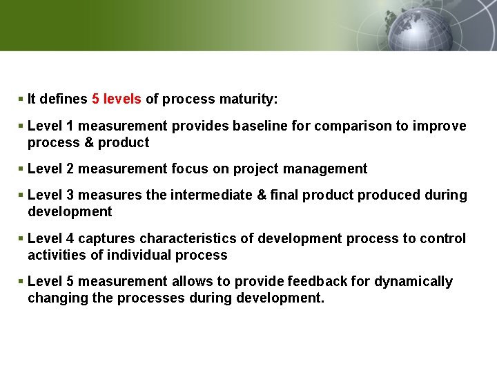 § It defines 5 levels of process maturity: § Level 1 measurement provides baseline