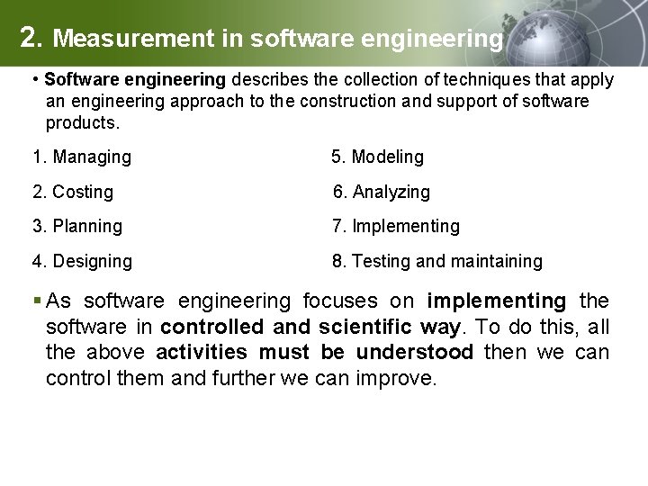 2. Measurement in software engineering • Software engineering describes the collection of techniques that