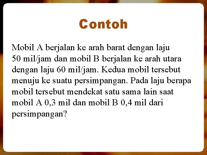 Contoh Mobil A berjalan ke arah barat dengan laju 50 mil/jam dan mobil B