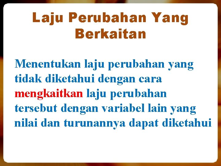 Laju Perubahan Yang Berkaitan Menentukan laju perubahan yang tidak diketahui dengan cara mengkaitkan laju