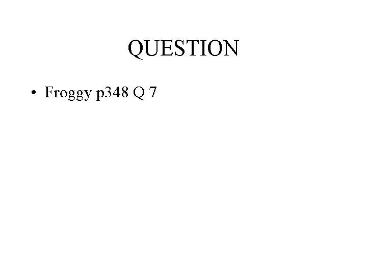 QUESTION • Froggy p 348 Q 7 QUESTION • Froggy p 348 Q 7