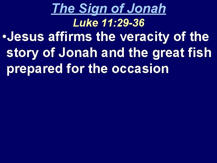 The Sign of Jonah Luke 11: 29 -36 • Jesus affirms the veracity of