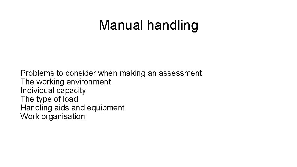 Manual handling Problems to consider when making an assessment The working environment Individual capacity