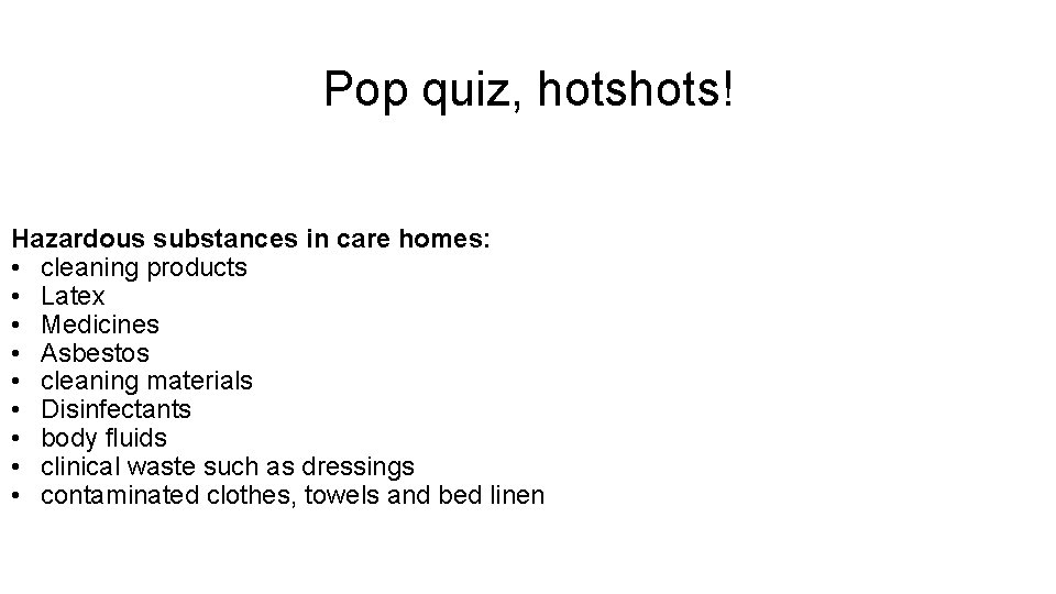 Pop quiz, hots! Hazardous substances in care homes: • cleaning products • Latex •